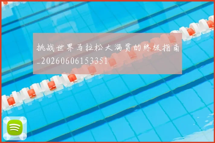 挑战世界马拉松大满贯的终极指南_20260606153351