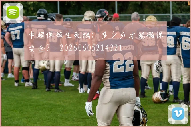 中超保级生死线:多少分才能确保安全?_20260605214321